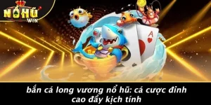 Bắn Cá Long Vương Nổ Hũ