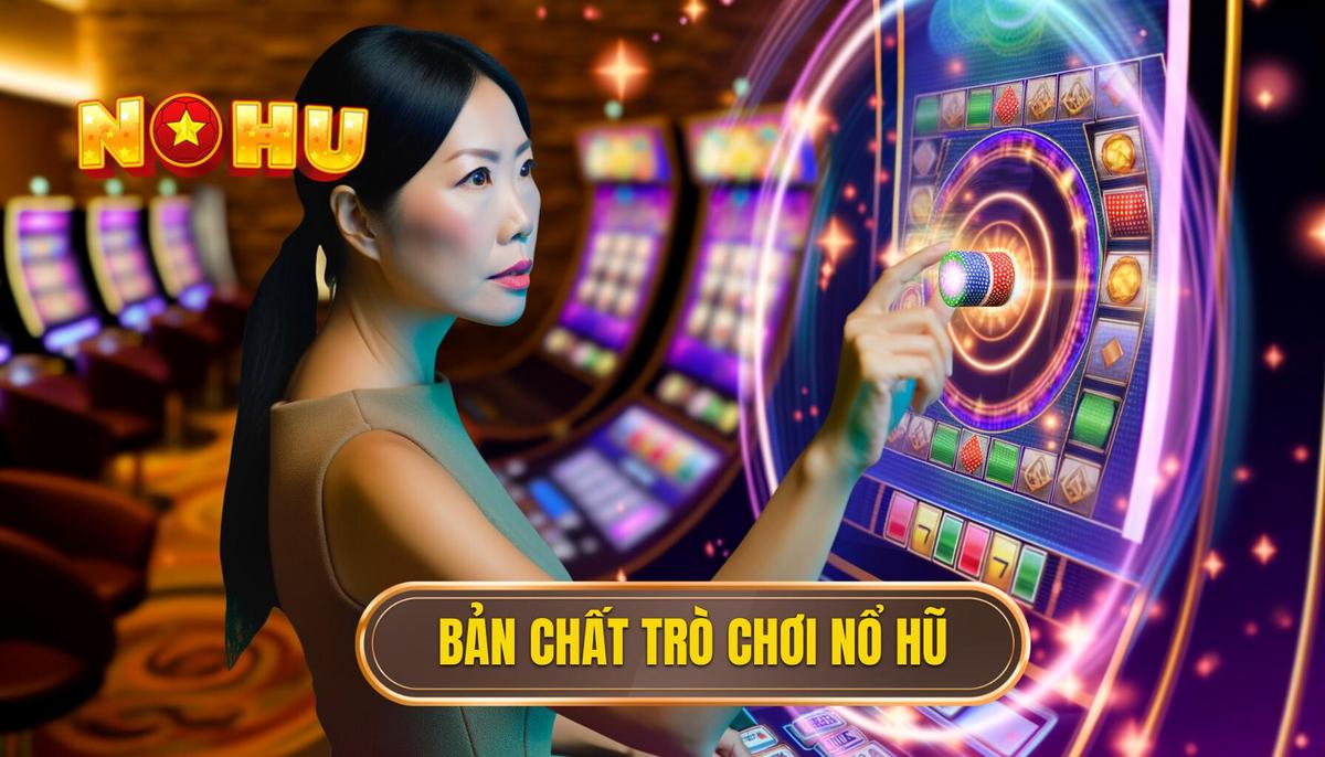 Chia sẻ kinh nghiệm đánh Nổ Hũ hiệu quả và chi tiết nhất 1 Hiểu bản chất của trò chơi Nổ Hũ