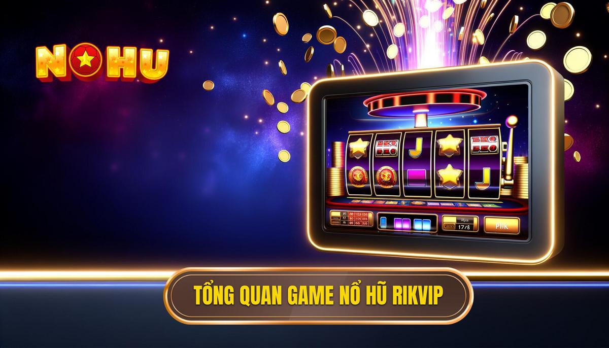 Cách chơi Nổ Hũ rikvip chi tiết và hiệu quả 1 Tổng quan về game Nổ Hũ rikvip