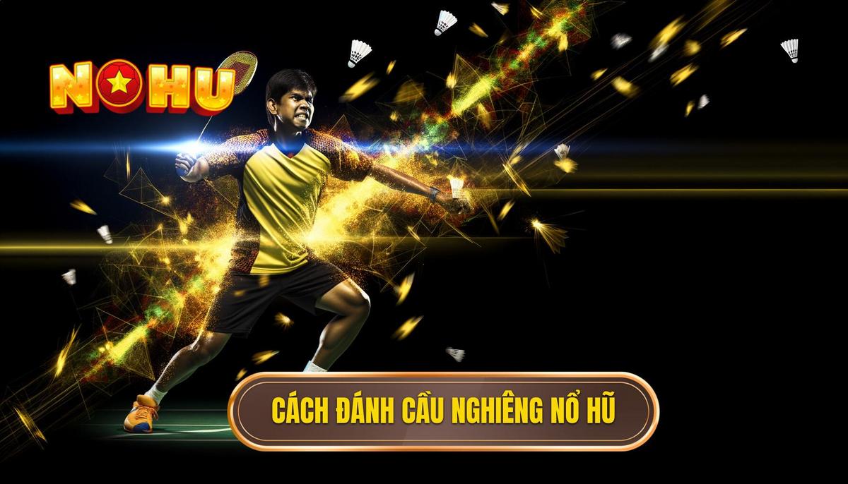 Cách đánh cầu nghiêng Nổ Hũ hiệu quả và chi tiết 3 cách đánh cầu nghiêng Nổ Hũ