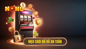 Mẹo chơi nổ hũ an toàn