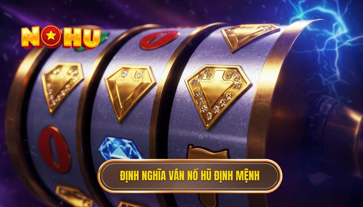 Ván Nổ Hũ Định Mệnh: Khám Phá Bí Mật và Chiến Lược Từ A-Z 1 I. Định Nghĩa Ván Nổ Hũ Định Mệnh_ Hơn Cả May Mắn