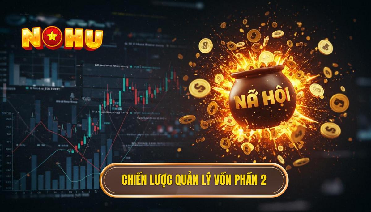 Mẹo Săn Hũ Chuẩn Cao Thủ: Bí Kíp Vàng Giúp Bạn Nổ Hũ Lớn 2 Phần 2_ Chiến Lược Quản Lý Vốn Chuẩn Chuyên Gia