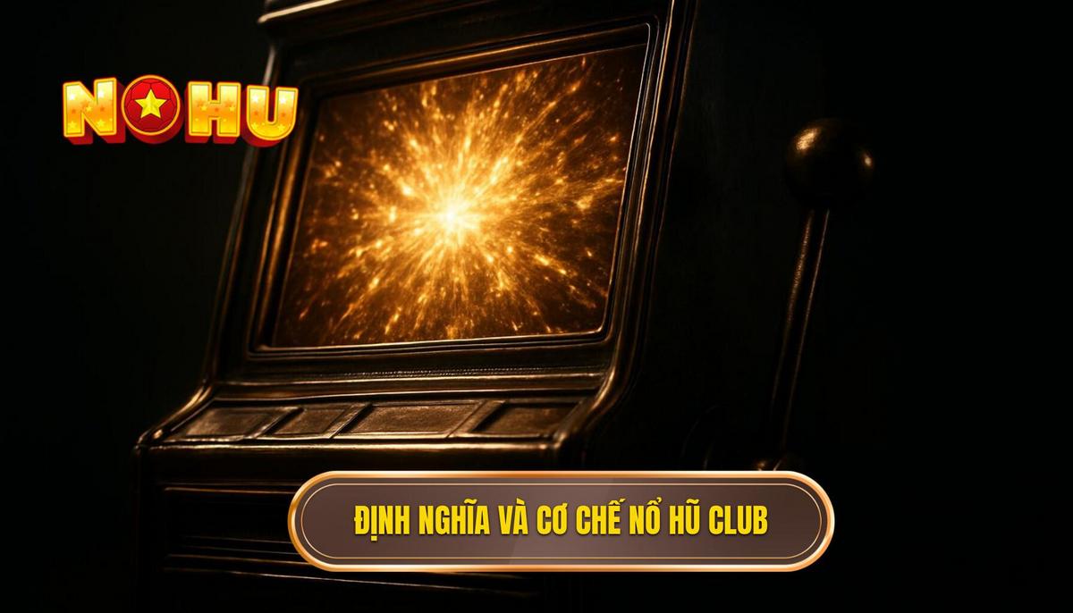 Nổ Hũ Club: Chìa Khóa Mở Kho Tàng Jackpot Đỉnh Cao 1 Định Nghĩa Và Cơ Chế Hoạt Động Của Nổ Hũ Club