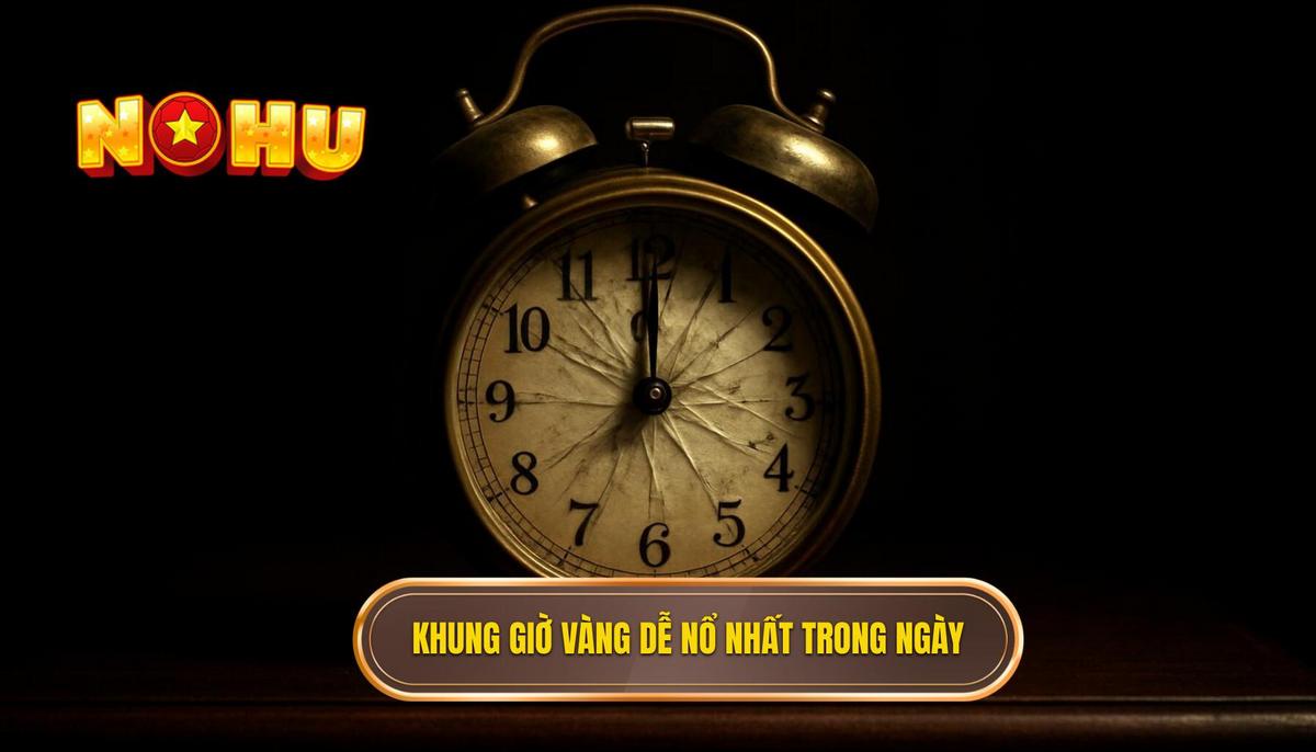 Xác Định Nổ Hũ Giờ Vàng – Khung Giờ Dễ Nổ Nhất Trong Ngày Theo Kinh Nghiệm Chuyên Sâu