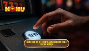 cách chơi nổ hũ luôn thắng cho người chưa có kinh nghiệm
