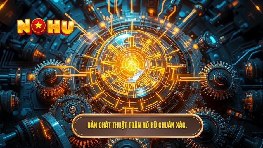 1. Bản chất thuật toán nổ hũ chuẩn xác.