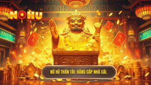 Nổ hũ thần tài_ Đẳng cấp nhà cái.