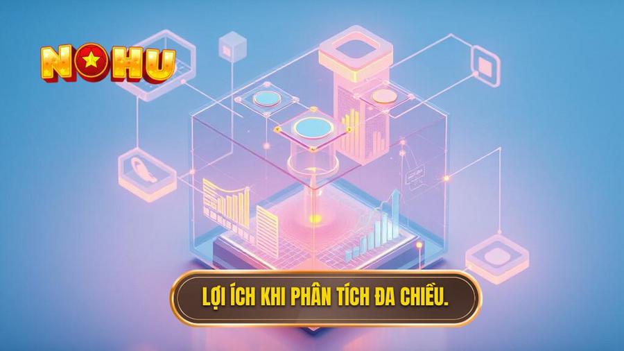 Phân tích đa chiều: Lợi ích và những lưu ý cần thiết