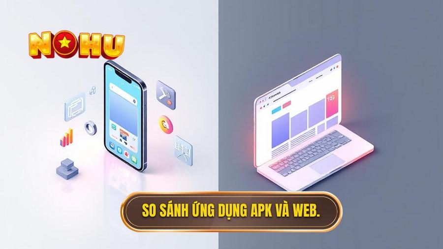 Bảng so sánh phiên bản APK và phiên bản Web