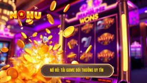 Tải Game Nổ Hũ Đổi Thưởng APK: Hướng Dẫn Cài Đặt Và Kinh Nghiệm Chiến Thắng