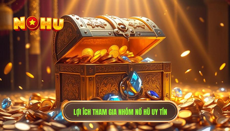 Lợi ích khi tham gia nhóm nổ hũ uy tín